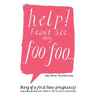 Help! I Can't See My Foo Foo.: Diary of a First Time Pregnancy! a Day to Day Journey Into a Mothers Life, Her Fears and Her Foo