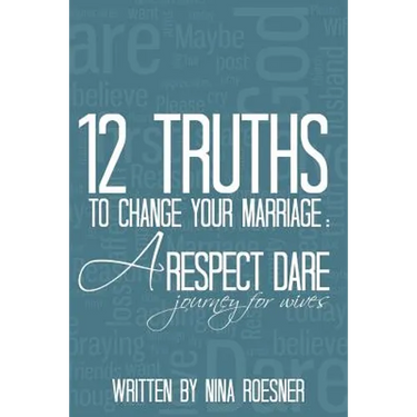 12 Truths to Change Your Marriage: A Respect Dare Journey
