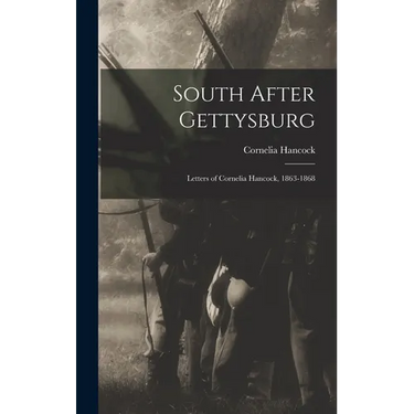 South After Gettysburg; Letters of Cornelia Hancock, 1863-1868