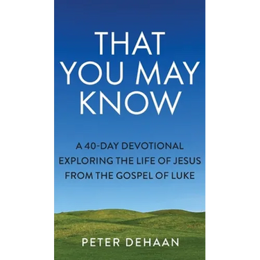That You May Know: A 40-Day Devotional Exploring the Life of Jesus from the Gospel of Luke