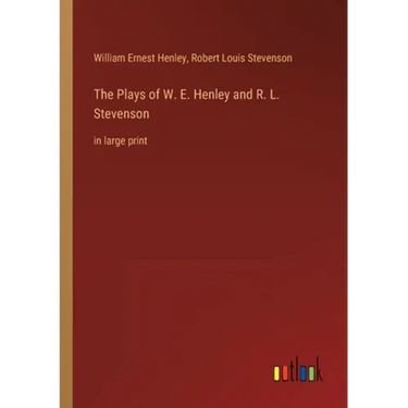 The Plays of W. E. Henley and R. L. Stevenson: in large print