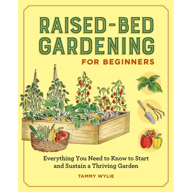 Raised-Bed Gardening for Beginners: Everything You Need to Know to Start and Sustain a Thriving Garden