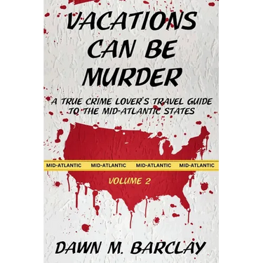 Vacations Can Be Murder: A True Crime Lover's Travel Guide to the Mid-Atlantic States