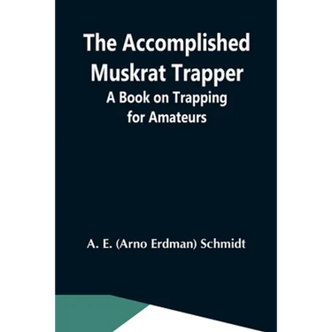 The Accomplished Muskrat Trapper; A Book On Trapping For Amateurs