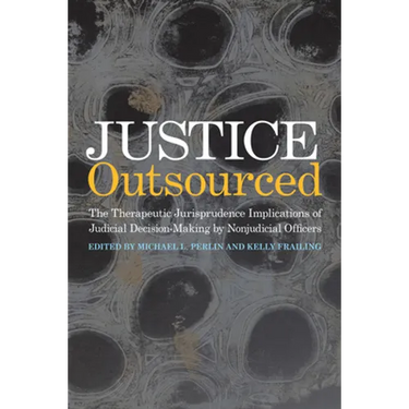 Justice Outsourced: The Therapeutic Jurisprudence Implications of Judicial Decision-Making by Nonjudicial Officers