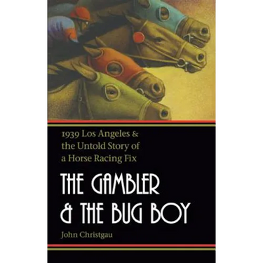 The Gambler and the Bug Boy: 1939 Los Angeles and the Untold Story of a Horse Racing Fix