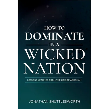 How to Dominate in a Wicked Nation: Lessons Learned From the Life of Abraham