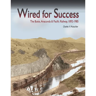 Wired for Success: The Butte, Anaconda & Pacific Railway, 1892-1985