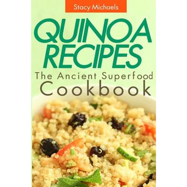 Quinoa Recipes: The Ancient Superfood Cookbook