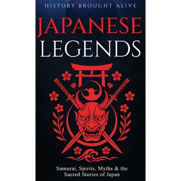 Japanese Legends: Samurai, Spirits, Myths & the Sacred Stories of Japan
