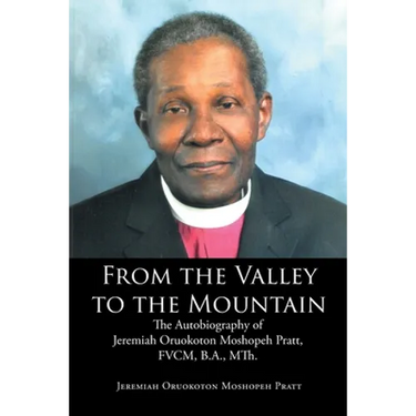 From the Valley to the Mountain: The Autobiography of Jeremiah Oruokoton Moshopeh Pratt, FVCM, B.A., MTh.