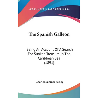 The Spanish Galleon: Being An Account Of A Search For Sunken Treasure In The Caribbean Sea (1891)