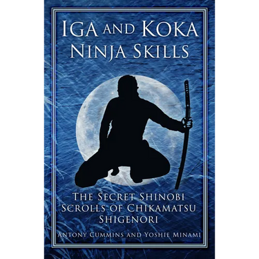 Iga and Koka Ninja Skills: The Secret Shinobi Scrolls of Chikamatsu Shigenori