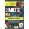 Diabetic Diet Cookbook for Seniors 2024: Main Guide with Super Easy, Delicious, Low-Sugar & Low-Carbs Recipes Book, Food Lists, and a 28-Day Meal Plan