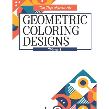 Geometric Coloring Designs Volume 2 Full Page Abstract Art: Detailed Patterns to Color - For Adults - Relaxing Stress Relief