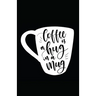 Coffee Is a Hug in a Mug