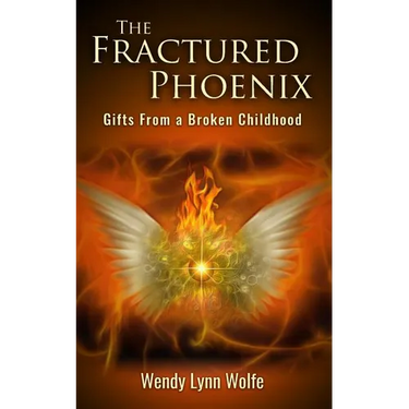 The Fractured Phoenix: GIfts From a Broken Childhood