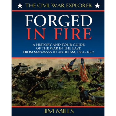 Forged Fire: A History and Tour Guide of the War in the East, from Manassas to Antietam, 1861-1862