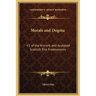 Morals and Dogma: V2 of the Ancient and Accepted Scottish Rite Freemasonry