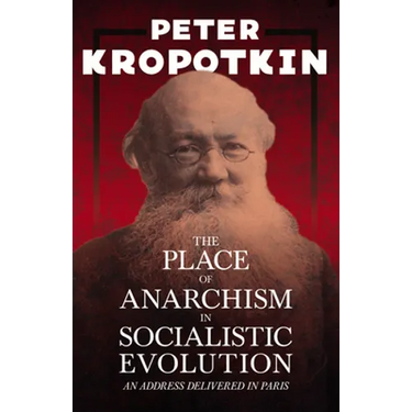 The Place of Anarchism in Socialistic Evolution - An Address Delivered in Paris: With an Excerpt from Comrade Kropotkin by Victor Robinson