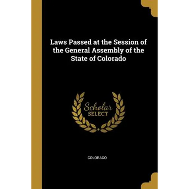 Laws Passed at the Session of the General Assembly of the State of Colorado