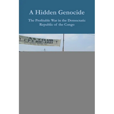 A Hidden Genocide: The Profitable War in the Democratic Republic of the Congo