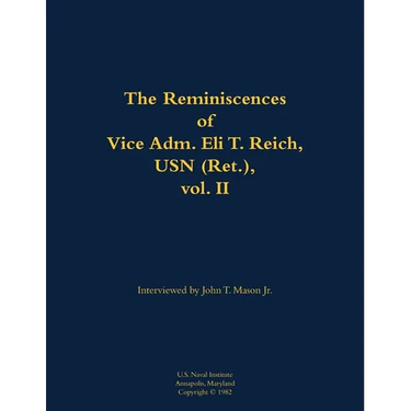 The Reminiscences of Vice Adm. Eli T. Reich, USN (Ret.), Vol. II: 1913-1999