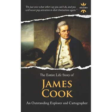 James Cook: An Outstanding Explorer and Cartographer. The Entire Life Story