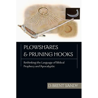 Plowshares and Pruning Hooks: Rethinking the Language of Biblical Prophecy and Apocalyptic