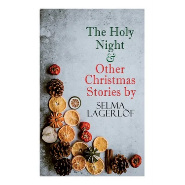 The Holy Night & Other Christmas Stories by Selma Lagerlöf: Christmas Specials Series