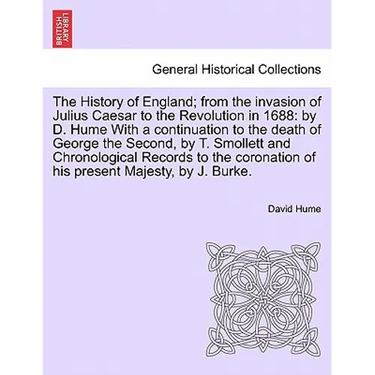 The History of England; from the invasion of Julius Caesar to the Revolution in 1688: by D. Hume With a continuation to the death of George the Second