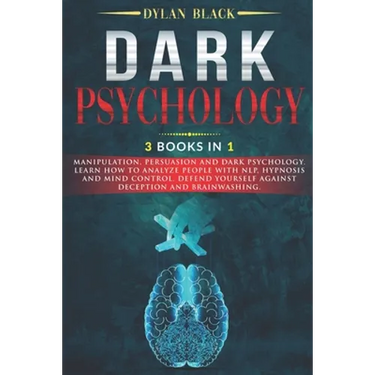 Dark Psychology: 3 Books In 1: Manipulation, Persuasion and Dark Psychology. Learn How To Analyze People With NLP, Hypnosis and Mind Co