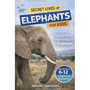 Secret Lives of Elephants for Kids: Fun Facts, Stunning Photos inside the Amazing Life of Elephants for Kids Aged 6-12
