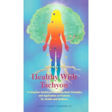Healthy with Tachyon: A Complete Handbook Including Basic Principles and Application of Products for Health and Wellness