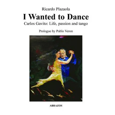 I Wanted to Dance - Carlos Gavito: Life, Passion and Tango