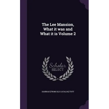 The Lee Mansion, What it was and What it is Volume 2