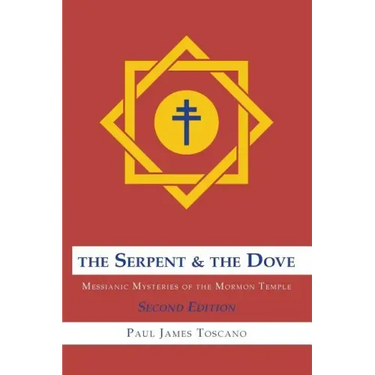 The Serpent and the Dove: : Messianic Mysteries of the Mormon Temple