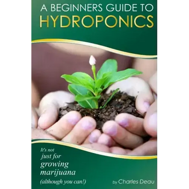 A Beginner's Guide to Hydroponics: : It's not just for growing marijuana! (Although you can)