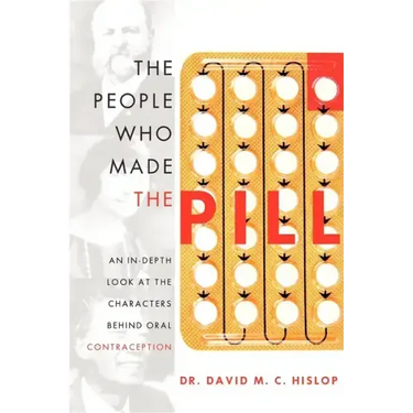 The People Who Made the Pill: An In-Depth Look at the Characters Behind Oral Contraception