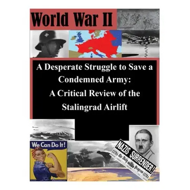 A Desperate Struggle to Save a Condemned Army: A Critical Review of the Stalingrad Airlift