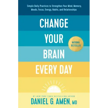 Change Your Brain Every Day: Simple Daily Practices to Strengthen Your Mind, Memory, Moods, Focus, Energy, Habits, and Relationships