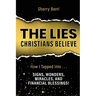 The Lies Christians Believe: How I Tapped Into...Signs, Wonders, Miracles, and Financial Blessings!