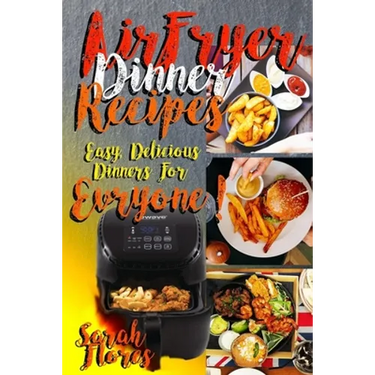 Airfryer Dinner Recipes: Airfryer Cookbook For Beginners And Food Lovers, Clean And Healthy Recipes, Cheap Ways To Cook In Your Airfryer, Vegan