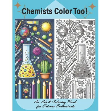 Chemists Color Too: An Adult Coloring Book for Science Enthusiasts: Discover the Beauty of Chemistry Through Coloring