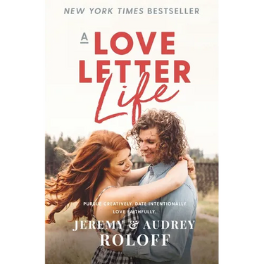 A Love Letter Life: Pursue Creatively. Date Intentionally. Love Faithfully.