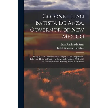 Colonel Juan Batista de Anza, Governor of New Mexico; Diary of his Expedition to the Moquis in 1780; Paper Read Before the Historical Society at its A