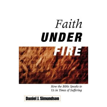 Faith Under Fire: How the Bible Speaks to Us in Times of Suffering