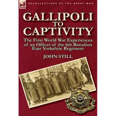 Gallipoli to Captivity: The First World War Experiences of an Officer of the 6th Battalion East Yorkshire Regiment