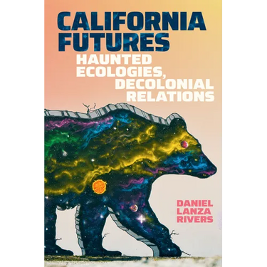 California Futures: Haunted Ecologies, Decolonial Relations