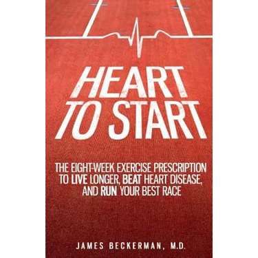 Heart to Start: The Eight-Week Exercise Prescription to Live Longer, Beat Heart Disease, and Run Your Best Race